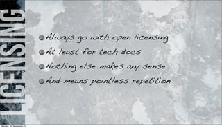 licensing Always go with open licensing
At least for tech docs
Nothing else makes any sense
And means pointless repetition
Monday, 23 September 13
 