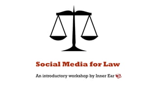 Social Media for Law
An introductory workshop by Inner Ear
 