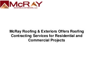 McRay Roofing & Exteriors Offers Roofing
Contracting Services for Residential and
Commercial Projects
 