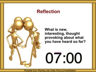 Reflection
What is new,
interesting, thought
provoking about what
you have heard so far?
Rosetta Eun Ryong Lee (http://tiny.cc/rosettalee)
 