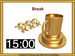 Break
Rosetta Eun Ryong Lee (http://tiny.cc/rosettalee)
 