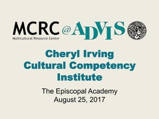 Cheryl Irving
Cultural Competency
Institute
The Episcopal Academy
August 25, 2017
Cheryl Irving
Cultural Competency
Institute
The Episcopal Academy
August 25, 2017
 