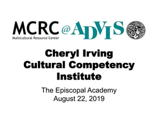 Cheryl Irving
Cultural Competency
Institute
The Episcopal Academy
August 22, 2019
 