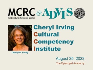 Cheryl O. Irving
August 25, 2022
The Episcopal Academy
Cheryl Irving
Cultural
Competency
Institute
 