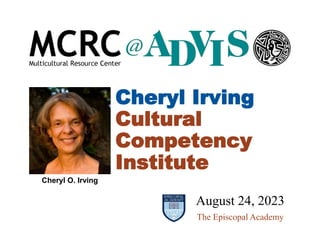 Cheryl O. Irving
August 24, 2023
The Episcopal Academy
Cheryl Irving
Cultural
Competency
Institute
 