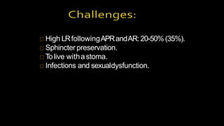 High LRfollowingAPRandAR:20-50%(35%).
Sphincter preservation.
Tolive withastoma.
Infections and sexualdysfunction.
 