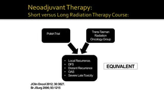 PolishTrial
Trans-Tasman
Radiation
OncologyGroup
• Local Recurrence.
• DFS
• Distant Recurrence
• OAS
• Severe LateToxicity
EQUIVALENT
JClinOncol2012;30:3827.
BrJSurg2006;93:1215
 