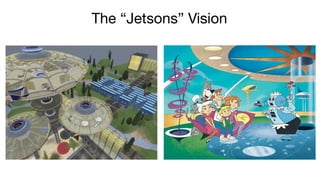 The “Jetsons” Vision
 