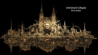 Imminent Utopia
   Kris Kuksi
 