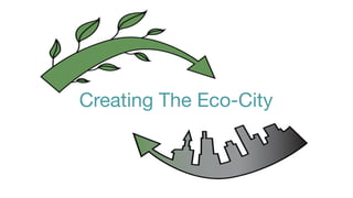 Creating The Eco-City
 