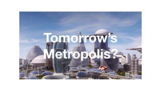 Tomorrow’s
Metropolis?
 