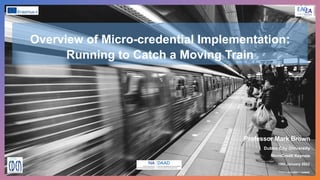 Overview of Micro-credential Implementation:
Running to Catch a Moving Train
19th January 2022
Professor Mark Brown
Dublin City University
MicroCredX Keynote
Photo by JC Gellidon on Unsplash
 