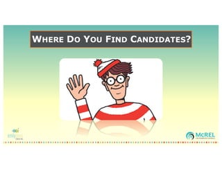 WHERE DO YOU FIND CANDIDATES?
 