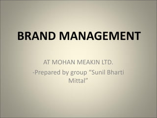 BRAND MANAGEMENT
     AT MOHAN MEAKIN LTD.
 -Prepared by group “Sunil Bharti
             Mittal”
 