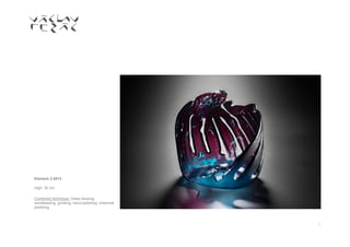 2
Element 2-2013
High: 30 cm
Combined technique: Glass blowing,
sandblasting, grinding, hand polishing, chemical
polishing.
 