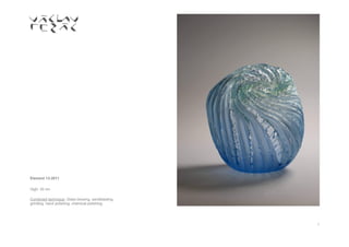 6
Element 13-2011
High: 30 cm
Combined technique: Glass blowing, sandblasting,
grinding, hand polishing, chemical polishing.
 