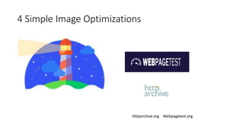 4 Simple Image Optimizations
Httparchive.org Webpagetest.org
 
