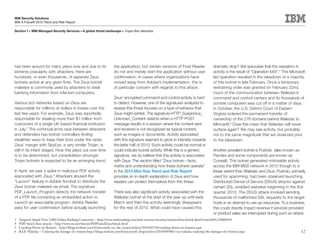 IBM Security Solutions
IBM X-Force® 2010 Trend and Risk Report

Section I > IBM Managed Security Services—A global threat landscape > Trojan Bot networks




has been around for many years now and due to its                     the application, but certain versions of Foxit Reader                 dramatic drop? We speculate that the cessation in
extreme popularity with attackers, there are                          do not and merely start the application without user                  activity is the result of “Operation b49”.5 This Microsoft
hundreds, or even thousands, of separate Zeus                         confirmation. In cases where organizations have                       led operation resulted in the takedown of a majority
botnets active at any given time. The Zeus botnet                     moved away from Adobe’s implementation, this is                       of this botnet in late February. Once a temporary
malware is commonly used by attackers to steal                        of particular concern with regards to this attack.                    restraining order was granted on February 22nd,
banking information from infected computers.                                                                                                much of the communication between Waledac’s
                                                                      Zeus’ encrypted command and control activity is hard                  command and control centers and its thousands of
Various bot networks based on Zeus are                                to detect. However, one of the signatures analyzed to                 zombie computers was cut off in a matter of days.
responsible for millions of dollars in losses over the                assess this threat focuses on a type of behavior that                 In October, the U.S. District Court of Eastern
last few years. For example, Zeus was reportedly                      Zeus might exhibit. The signature HTTP_Suspicious_                    Virginia ordered the permanent transfer of
responsible for stealing more than $1 million from                    Unknown_Content detects when a HTTP POST                              ownership of the 276 domains behind Waledac to
customers of a single UK-based financial institution                  message results in a session where the content sent                   Microsoft.6 Does this mean that Waledac will never
in July.3 The continual arms race between attackers                   and received is not recognized as typical content,                    surface again? We may see activity, but probably
and defenders has botnet controllers finding                          such as images or documents. Activity associated                      not to the same magnitude that we observed prior
stealthier ways to keep their bots under the radar.                   with this signature seemed to grow in intensity towards               to the takedown.
Zeus’ merger with SpyEye, a very similar Trojan, is                   the latter half of 2010. Such activity could be normal or
still in its infant stages. How this plays out over time              could indicate botnet activity. While this is a generic               Another prevalent botnet is Pushdo (also known as
is to be determined, but consolidation amongst                        signature, we do believe that this activity is associated             Pandex and some components are known as
Trojan botnets is expected to be an emerging trend.                   with Zeus. The section titled “Zeus botnet—facts,                     Cutwail). This botnet generated noticeable activity
                                                                      myths and understanding how these botnets operate”                    across the IBM MSS network in 2010 though to a
In April, we saw a spike in malicious PDF activity                    in the 2010 Mid-Year Trend and Risk Report                            lesser extent than Waledac and Zeus. Pushdo, primarily
associated with Zeus.4 Attackers abused the                           provides an in-depth explanation of Zeus and how                      used for spamming, had been observed launching
“Launch” feature in Adobe Acrobat to distribute the                   readers can protect themselves from this threat.                      Distributed Denial of Service (DDoS) attacks against
Zeus botnet malware via email. The signature                                                                                                certain SSL-enabled websites beginning in the first
PDF_Launch_Program detects the network transfer                       There was also significant activity associated with the               quarter 2010. The DDoS attack involved sending
of a PDF file containing an embedded action to                        Waledac botnet at the start of the year up until early                thousands of malformed SSL requests to the target
Launch an executable program. Adobe Reader                            March and then the activity seemingly disappears                      hosts in an attempt to use up resources. To a business,
asks for user confirmation before actually launching                  for the rest of 2010. What could have caused this                     this could directly impact revenue if services provided
                                                                                                                                            or product sales are interrupted during such an attack.
3   Targeted Attack Nets 3,000 Online Banking Customers – http://www.darkreading.com/smb-security/security/attacks/showArticle.jhtml?articleID=226600381
4   PDF-based Zeus attacks – http://www.iss.net/threats/PDFbasedZeusAttack.html
5   Cracking Down on Botnets – http://blogs.technet.com/b/microsoft_on_the_issues/archive/2010/02/24/cracking-down-on-botnets.aspx
6   R.I.P. Waledac – Undoing the damage of a botnet http://blogs.technet.com/b/microsoft_blog/archive/2010/09/08/r-i-p-waledac-undoing-the-damage-of-a-botnet.aspx                                 12
 