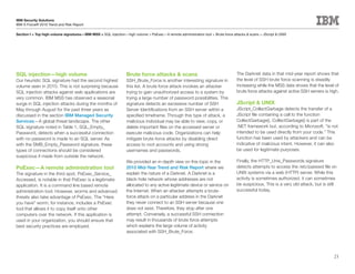 IBM Security Solutions
IBM X-Force® 2010 Trend and Risk Report

Section I > Top high-volume signatures—IBM MSS > SQL injection—high volume > PsExec—A remote administration tool > Brute force attacks & scans > JScript & UNIX




SQL injection—high volume                                       Brute force attacks & scans                                      The Darknet data in that mid-year report shows that
Our heuristic SQL signature had the second highest              SSH_Brute_Force is another interesting signature in              the level of SSH brute force scanning is steadily
volume seen in 2010. This is not surprising because             this list. A brute force attack involves an attacker             increasing while the MSS data shows that the level of
SQL injection attacks against web applications are              trying to gain unauthorized access to a system by                brute force attacks against active SSH servers is high.
very common. IBM MSS has observed a seasonal                    trying a large number of password possibilities. This
surge in SQL injection attacks during the months of             signature detects an excessive number of SSH                     JScript & UNIX
May through August for the past three years as                  Server Identifications from an SSH server within a               JScript_CollectGarbage detects the transfer of a
discussed in the section IBM Managed Security                   specified timeframe. Through this type of attack, a              JScript file containing a call to the function
Services—A global threat landscape. The other                   malicious individual may be able to view, copy, or               CollectGarbage(). CollectGarbage() is part of the
SQL signature noted in Table 1, SQL_Empty_                      delete important files on the accessed server or                 .NET framework but, according to Microsoft, “is not
Password, detects when a successful connection                  execute malicious code. Organizations can help                   intended to be used directly from your code.” This
with no password is made to an SQL server. As                   mitigate brute-force attacks by disabling direct                 function has been used by attackers and can be
with the SMB_Empty_Password signature, these                    access to root accounts and using strong                         indicative of malicious intent. However, it can also
types of connections should be considered                       usernames and passwords.                                         be used for legitimate purposes.
suspicious if made from outside the network.
                                                                We provided an in-depth view on this topic in the                Finally, the HTTP_Unix_Passwords signature
PsExec—A remote administration tool                             2010 Mid-Year Trend and Risk Report where we                     detects attempts to access the /etc/passwd file on
The signature in the third spot, PsExec_Service_                explain the nature of a Darknet. A Darknet is a                  UNIX systems via a web (HTTP) server. While this
Accessed, is notable in that PsExec is a legitimate             black-hole network whose addresses are not                       activity is sometimes authorized, it can sometimes
application. It is a command line based remote                  allocated to any active legitimate device or service on          be suspicious. This is a very old attack, but is still
administration tool. However, worms and advanced                the Internet. When an attacker attempts a brute-                 successful today.
threats also take advantage of PsExec. The “Here                force attack on a particular address in the Darknet
you have” worm, for instance, includes a PsExec                 they never connect to an SSH server because one
tool that allows it to copy itself onto other                   does not exist. Therefore, they stop after one
computers over the network. If this application is              attempt. Conversely, a successful SSH connection
used in your organization, you should ensure that               may result in thousands of brute force attempts
best security practices are employed.                           which explains the large volume of activity
                                                                associated with SSH_Brute_Force.




                                                                                                                                                                                     23
 