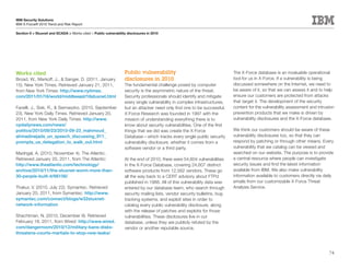 IBM Security Solutions
IBM X-Force® 2010 Trend and Risk Report

Section II > Stuxnet and SCADA > Works cited > Public vulnerability disclosures in 2010




Works cited                                                       Public vulnerability                                     The X-Force database is an invaluable operational
Broad, W., Markoff, J., & Sanger, D. (2011, January               disclosures in 2010                                      tool for us in X-Force. If a vulnerability is being
15). New York Times. Retrieved January 21, 2011,                  The fundamental challenge posed by computer              discussed somewhere on the Internet, we need to
from New York Times: http://www.nytimes.                          security is the asymmetric nature of the threat.         be aware of it, so that we can assess it and to help
com/2011/01/16/world/middleeast/16stuxnet.html                    Security professionals should identify and mitigate      ensure our customers are protected from attacks
                                                                  every single vulnerability in complex infrastructures,   that target it. The development of the security
Fanelli, J., Sisk, R., & Siemaszko. (2010, September              but an attacker need only find one to be successful.     content for the vulnerability assessment and intrusion
23). New York Daily Times. Retrieved January 20,                  X-Force Research was founded in 1997 with the            prevention products that we make is driven by
2011, from New York Daily Times: http://www.                      mission of understanding everything there is to          vulnerability disclosures and the X-Force database.
nydailynews.com/news/                                             know about security vulnerabilities. One of the first
politics/2010/09/23/2010-09-23_mahmoud_                           things that we did was create the X-Force                We think our customers should be aware of these
ahmadinejads_un_speech_discussing_911_                            Database—which tracks every single public security       vulnerability disclosures too, so that they can
prompts_us_delegation_to_walk_out.html                            vulnerability disclosure, whether it comes from a        respond by patching or through other means. Every
                                                                  software vendor or a third party.                        vulnerability that we catalog can be viewed and
Madrigal, A. (2010, November 4). The Atlantic.                                                                             searched on our website. The purpose is to provide
Retrieved January 20, 2011, from The Atlantic:                    At the end of 2010, there were 54,604 vulnerabilities    a central resource where people can investigate
http://www.theatlantic.com/technology/                            in the X-Force Database, covering 24,607 distinct        security issues and find the latest information
archive/2010/11/the-stuxnet-worm-more-than-                       software products from 12,562 vendors. These go          available from IBM. We also make vulnerability
30-people-built-it/66156/                                         all the way back to a CERT advisory about FTPd           information available to customers directly via daily
                                                                  published in 1988. All of this vulnerability data was    emails from our customizable X-Force Threat
Thakur, V. (2010, July 22). Symantec. Retrieved                   entered by our database team, who search through         Analysis Service.
January 20, 2011, from Symantec: http://www.                      security mailing lists, vendor security bulletins, bug
symantec.com/connect/blogs/w32stuxnet-                            tracking systems, and exploit sites in order to
network-information                                               catalog every public vulnerability disclosure, along
                                                                  with the release of patches and exploits for those
Shachtman, N. (2010, December 9). Retrieved                       vulnerabilities. These disclosures live in our
February 18, 2011, from Wired: http://www.wired.                  database, unless they are publicly refuted by the
com/dangerroom/2010/12/military-bans-disks-                       vendor or another reputable source.
threatens-courts-martials-to-stop-new-leaks/



                                                                                                                                                                              74
 