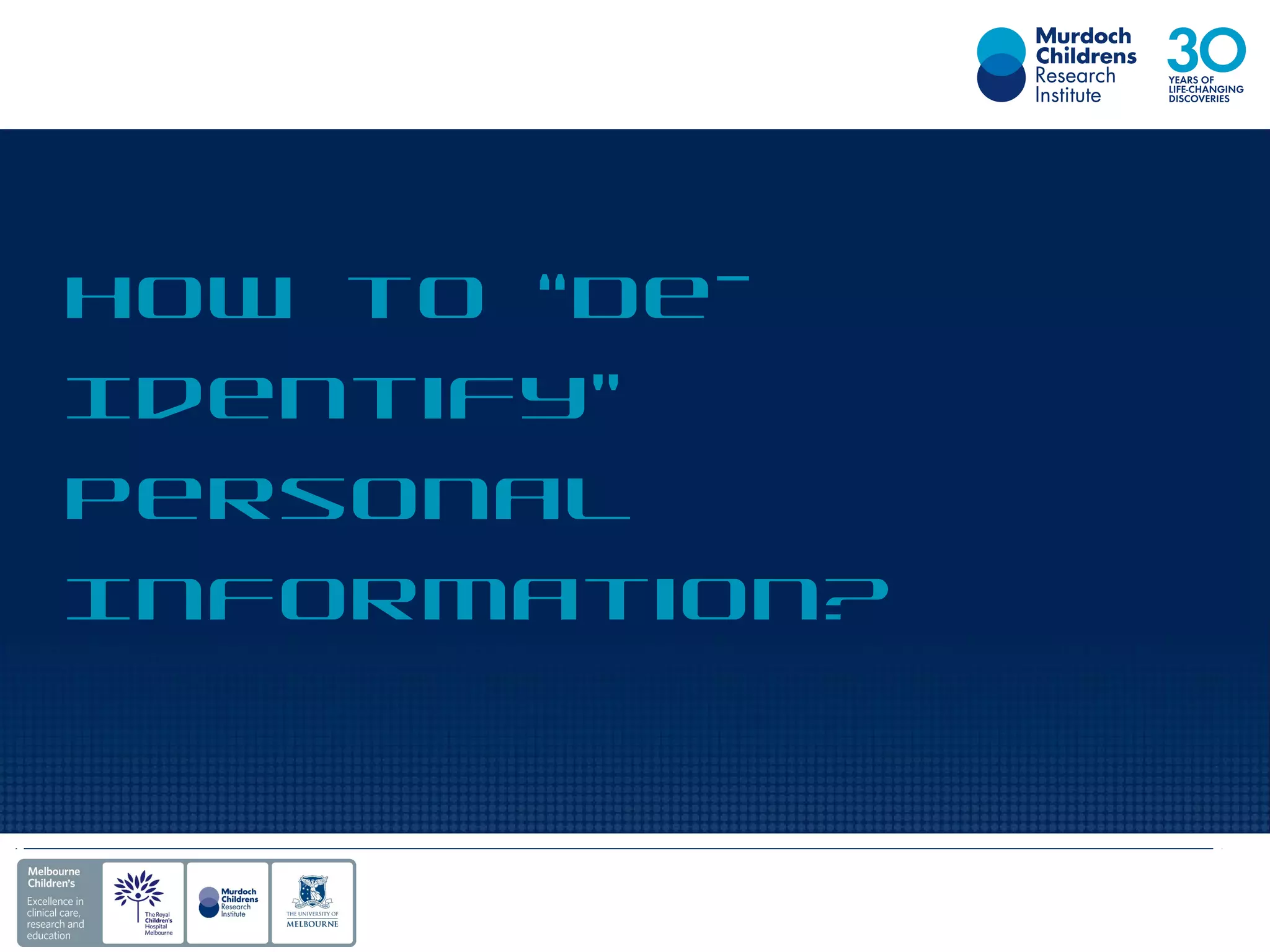 How to “De-
Identify”
Personal
Information?
 