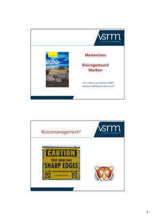 1
Masterclass
Risicogestuurd
Werken
dr. ir. Martin van Staveren MBA
adviseur VSRM & kerndocent UT
Risicomanagement?
 
