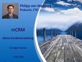 mCRM
Meine Kundenverwaltung
Einsteiger-Seminar
0100
16.03.2016
Philipp von Wartburg
Prokurist, CTO
 
