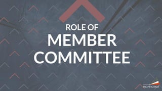 ROLE OF
MEMBER
COMMITTEE
 