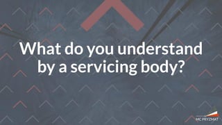 What do you understand
by a servicing body?
 