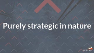 Purely strategic in nature
 