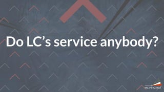Do LC’s service anybody?
 
