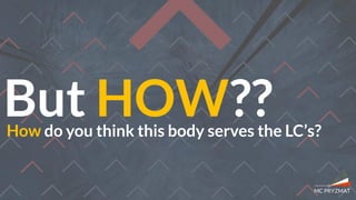 But HOW??How do you think this body serves the LC’s?
 