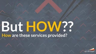 But HOW??How are these services provided?
 
