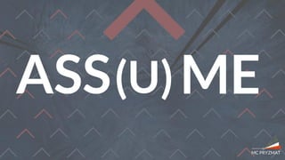 ASS(U)ME
 