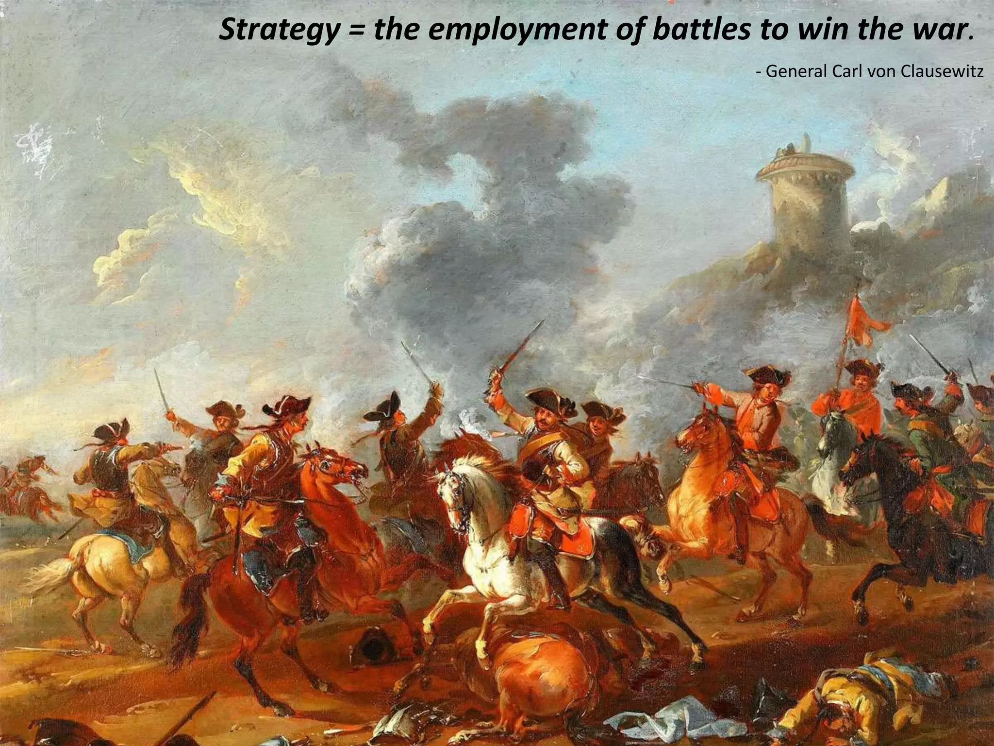 Strategy3
Strategy = the employment of battles to win the war.
- General Carl von Clausewitz
 