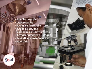 • Alta Tecnologia
• Laboratórios
• Áreas de Produção
• Áreas de Envase
• Câmaras de Resfriamento
• Armazenamento e Estoque
• Frota Própria de Veículos
• Auditório
 