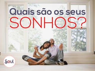 Quais são os seus
SONHOS?
 