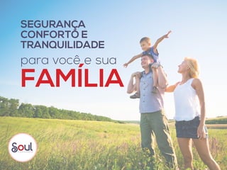 FAMÍLIA
SEGURANÇA
CONFORTO E
TRANQUILIDADE
para você e sua
 