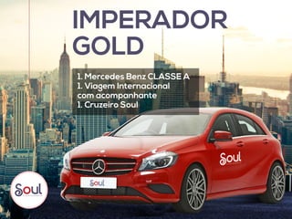IMPERADOR
GOLD
1. Mercedes Benz CLASSE A
1. Viagem Internacional
com acompanhante
1. Cruzeiro Soul
foto Ilustrativa
 