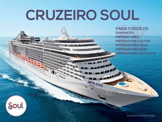««««DIAMANTES
IMPERADORES
IMPERADORES SILVER
IMPERADORES GOLD
IMPERADORES RUBI
IMPERADORES DIAMANTE
*Consultar manual de regra
CRUZEIRO SOUL
PARA TODOS OS
foto Ilustrativa
 