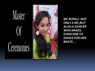 MC RUPALI- NOT
ONLY A MC,BUT
ALSO A DANCER
WHO MAKES
EVERYONETO
DANCE FOR HER
BEATS…
 