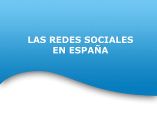 LAS REDES SOCIALES EN ESPAÑA  