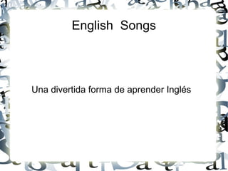 English Songs
Una divertida forma de aprender Inglés
 