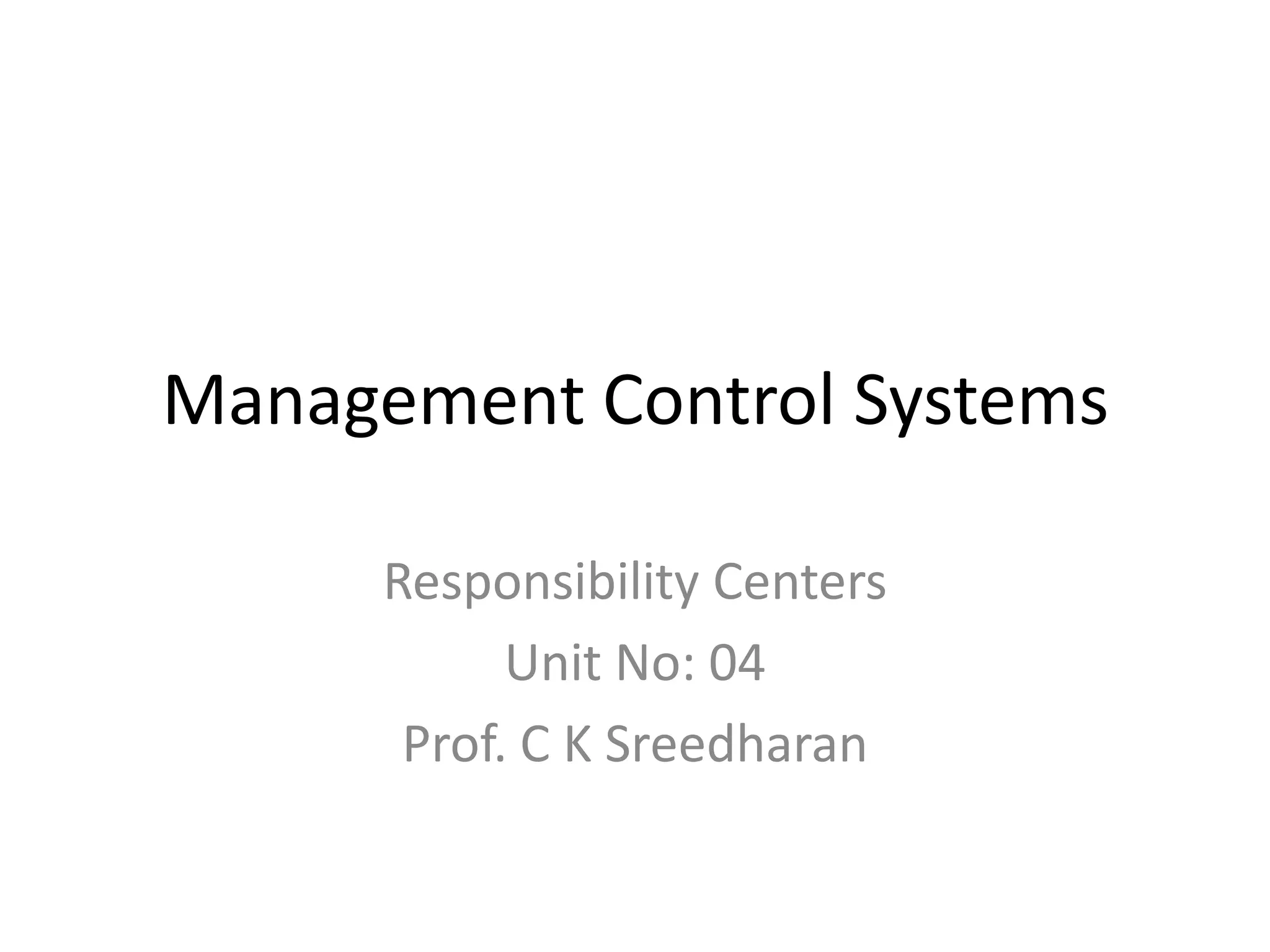 Management Control Systems

      Responsibility Centers
            Unit No: 04
       Prof. C K Sreedharan
 