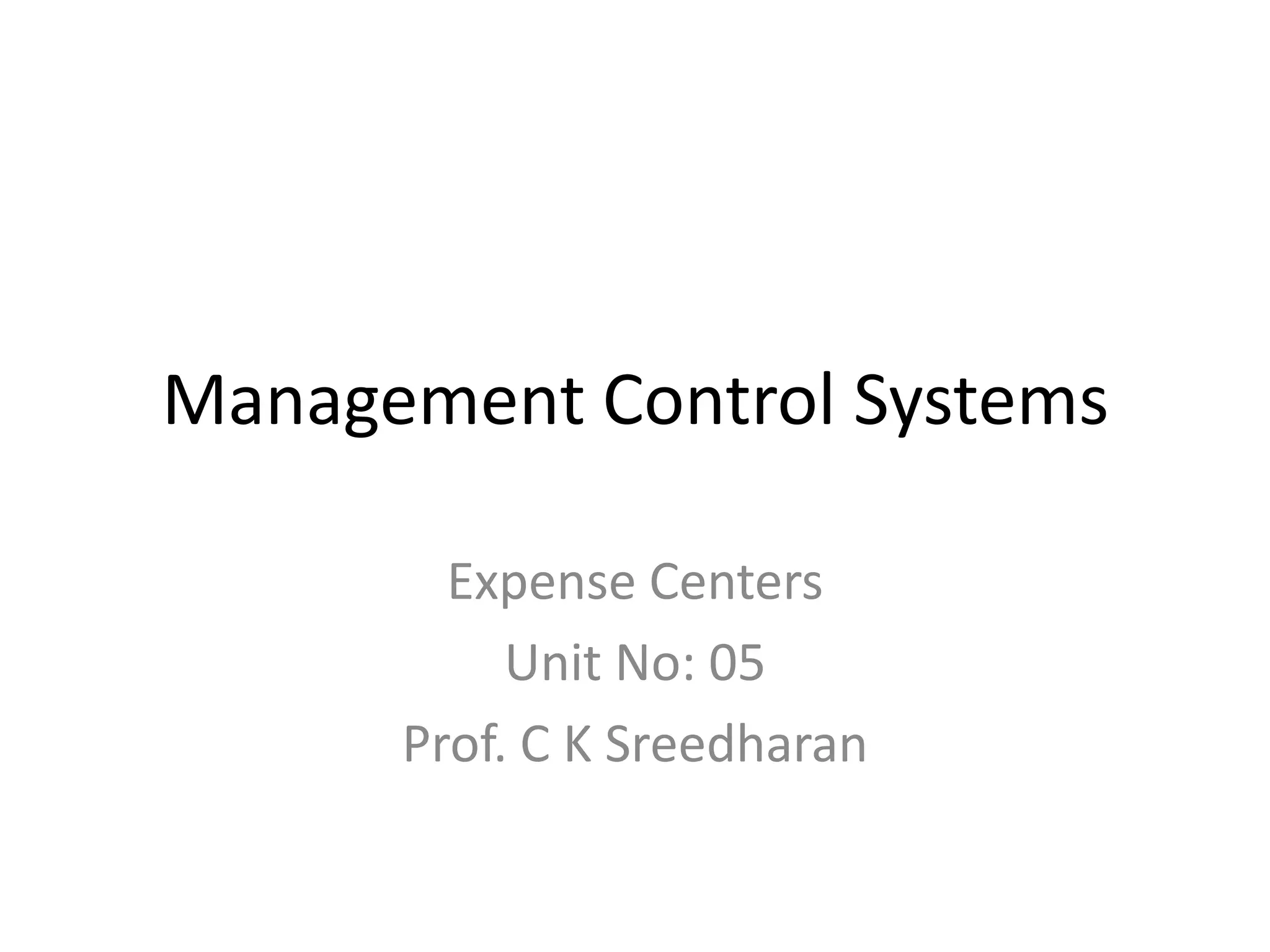 Management Control Systems

        Expense Centers
           Unit No: 05
      Prof. C K Sreedharan
 