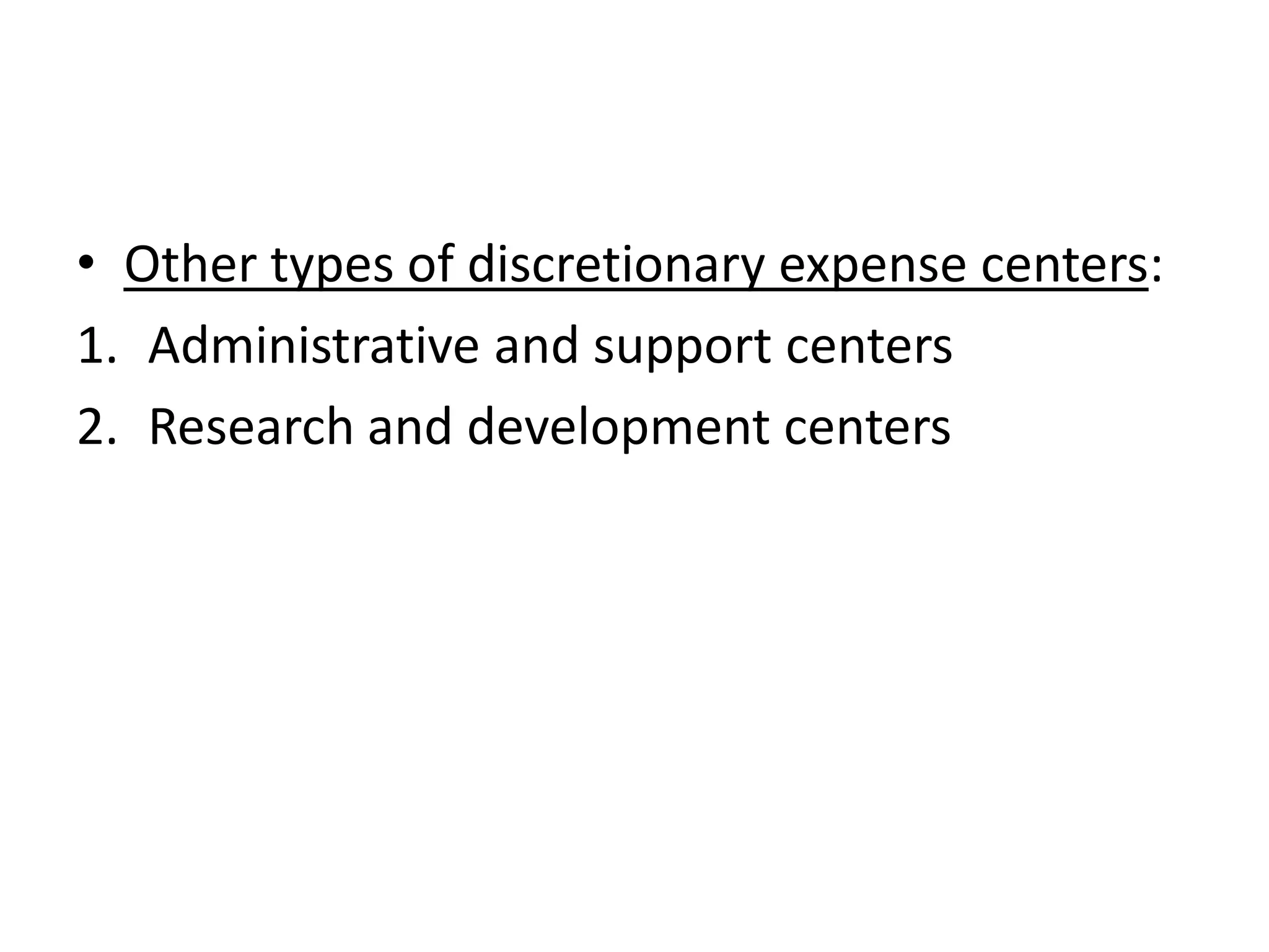 • Other types of discretionary expense centers:
1. Administrative and support centers
2. Research and development centers
 
