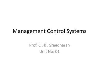 Management Control Systems

     Prof. C . K . Sreedharan
           Unit No: 01
 
