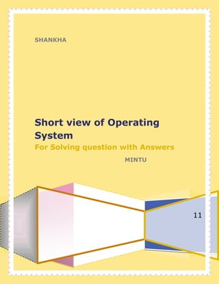 SHANKHA




Short view of Operating
System
For Solving question with Answers
                     MINTU




                                    11
 