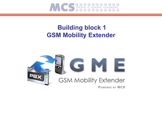 Building block 1
GSM Mobility Extender
 