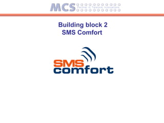 Building block 2
 SMS Comfort
 